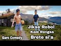 Jikse Robol kale Rongsa brete si'a // #Garo Comedy