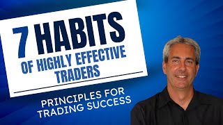 7 Habits of Highly Effective Traders!  How to improve your decision-making and trading discipline.