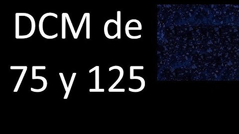 DCM de 75 y 125 . Divisor comun mayor . DCM(75 , 125) , procedimiento