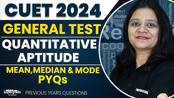 CUET 2024 General Test Preparation | Mean, Median & Mode PYQs | Quantitative Aptitude | Shruti Ma