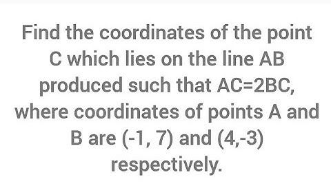 Find C on  line AB produced, AC=2BC, coordinates of A and B are (-1, 7) and (4,-3)