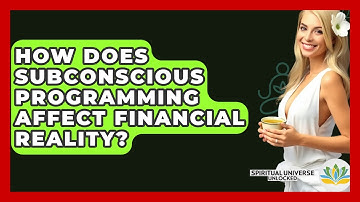 How Does Subconscious Programming Affect Financial Reality? - Spiritual Universe Unlocked