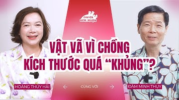 Khi chồng quá "khủng", vợ sướng hay khổ trong "chuyện ấy"? | Chuyện Đêm Muộn