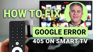 How To Fix Google Error 405 On Smart TV Fast!