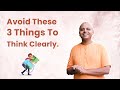 Avoid these 3 things to think clearly  gaur gopal das