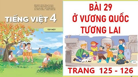TIẾNG VIỆT LỚP 4:BÀI 29 Ở VƯƠNG QUỐC TƯƠNG LAI SÁCH KẾT NỐI HAY NHẤT