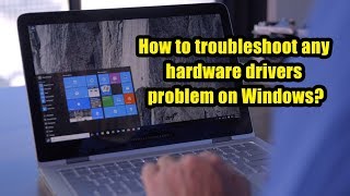 How to troubleshoot any hardware drivers problem on Windows?