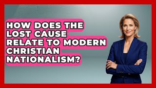 How Does The Lost Cause Relate To Modern Christian Nationalism? - The Civil War Nerds