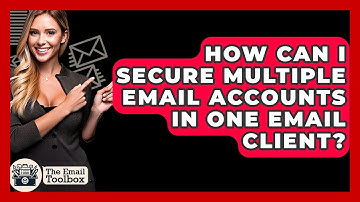 How Can I Secure Multiple Email Accounts In One Email Client? - TheEmailToolbox.com