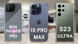 ROG Phone 8 Pro Vs iPhone 15 Pro Max Vs Samsung Galaxy S23 Ultra