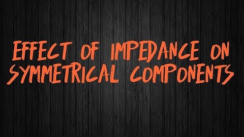 Effect of impedance on symmetrical components - Power system analysis
