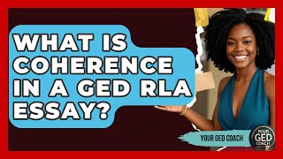 What Is Coherence In A GED RLA Essay? - Your GED Coach