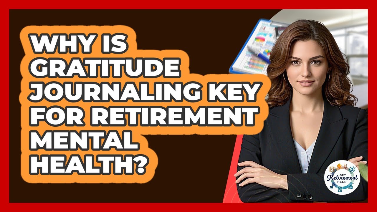 Why Is Gratitude Journaling Key For Retirement Mental Health? - Get Retirement Help