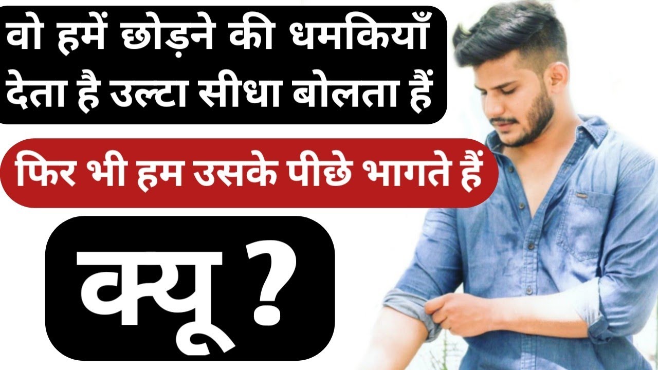 छोड़ने की धमकियाँ देना, रिलेशन खत्म उल्टा सीधा बोलना फिर भी हम उनके पीछे भागते हैं क्यू  Jhuta pyar