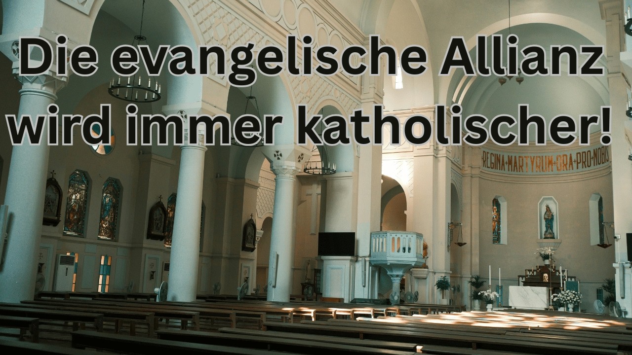 Die evangelische Allianz wird immer katholischer! 