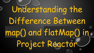 Understanding the Difference Between map() and flatMap() in Project Reactor