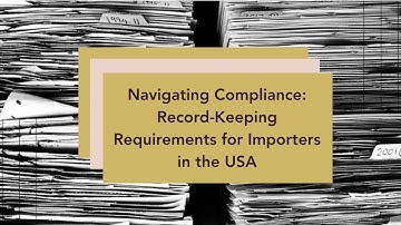 Navigating Compliance: Record-Keeping Requirements for Importers in the USA