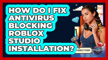 How Do I Fix Antivirus Blocking Roblox Studio Installation? - Open World Tycoons