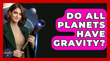 Do All Planets Have Gravity? - Astronomy Made Simple
