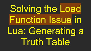 Solving the Load Function Issue in Lua: Generating a Truth Table