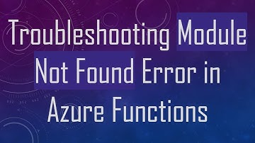 Troubleshooting Module Not Found Error in Azure Functions