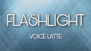 FLASHLIGHT - COVER BY VOICE LATTE (LYRICS)
