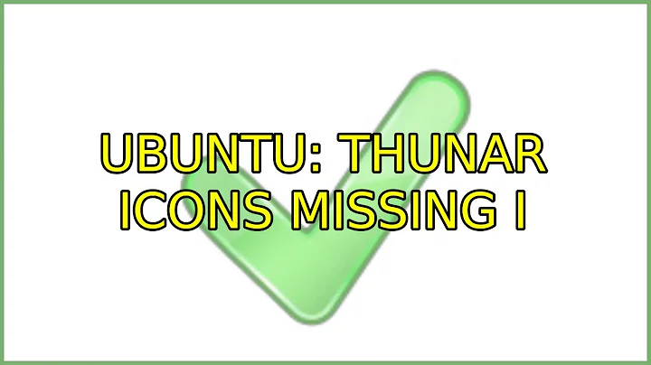 Ubuntu: Thunar Icons Missing (4 Solutions!!)