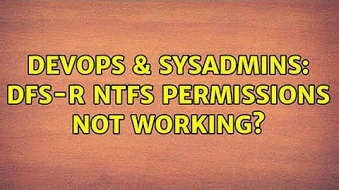 DevOps & SysAdmins: DFS-R NTFS Permissions Not Working?