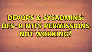 DevOps & SysAdmins: DFS-R NTFS Permissions Not Working?