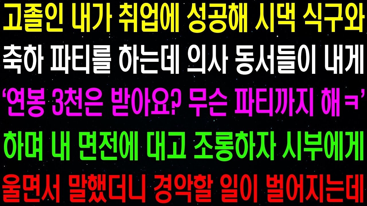 실화사연- 고졸인 내가 취업에 성공해 시댁 식구들과 축하 파티를 하는데 '연봉 3천은 받니?' 하며 의사 동서들이 날 조롱하는데../ 라디오사연/ 썰사연/사이다사연/감동사연
