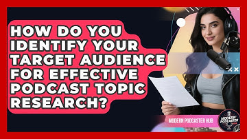 How Do You Identify Your Target Audience For Effective Podcast Topic Research?