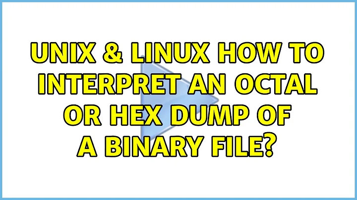 Unix & Linux: How to interpret an octal or hex dump of a binary file? (2 Solutions!!)