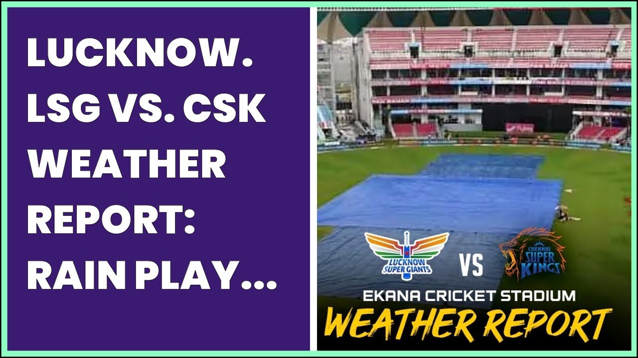 LUCKNOW. LSG VS. CSK WEATHER REPORT: RAIN PLAY SPOILSPORT. GAME DELAY CONTINUES AT EKANA...