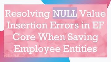Resolving NULL Value Insertion Errors in EF Core When Saving Employee Entities