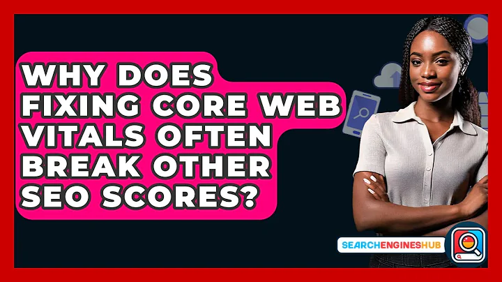 Why Does Fixing Core Web Vitals Often Break Other SEO Scores? - SearchEnginesHub.com