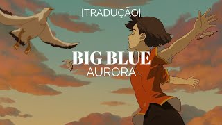 AURORA - Big Blue [Legendado/Tradução]