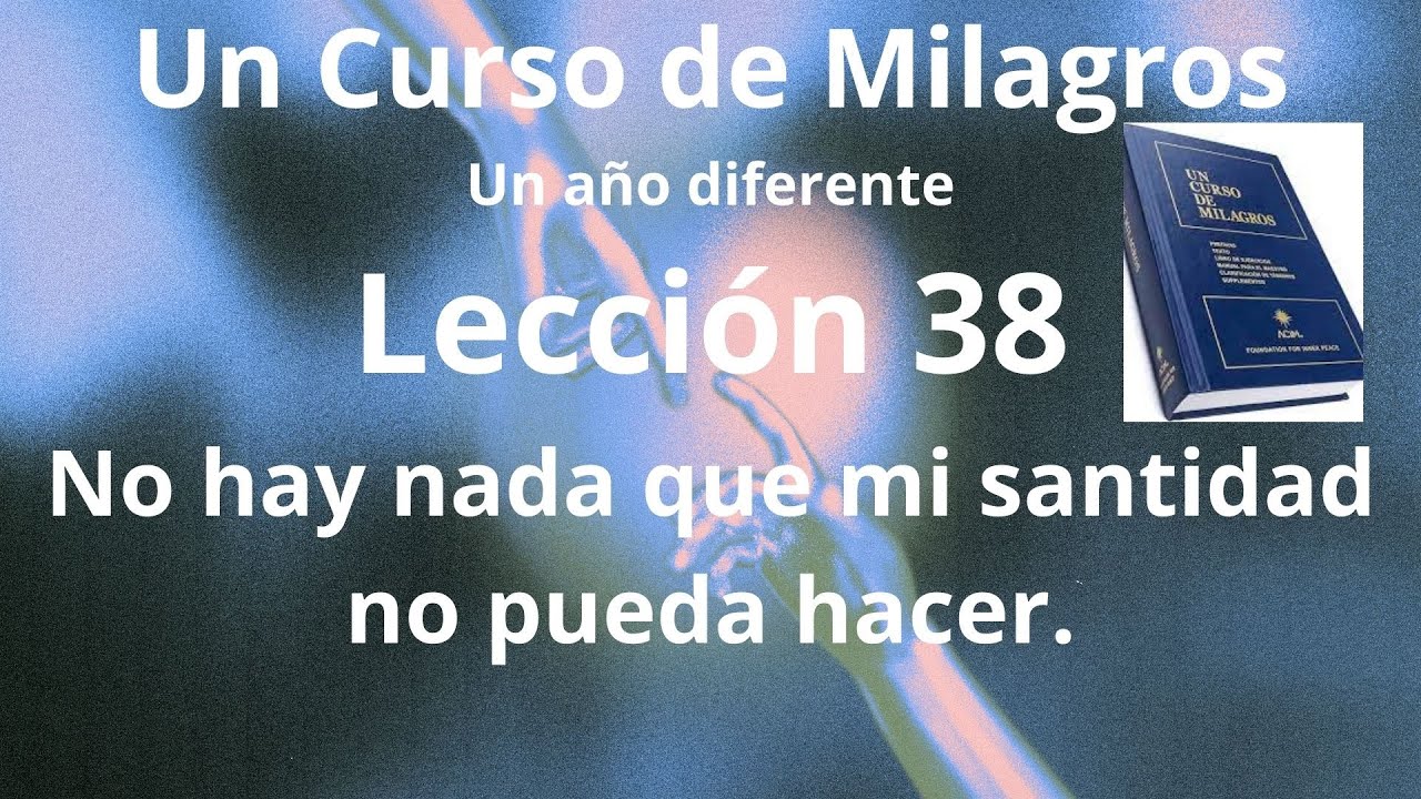UCDM Lección 38. No hay nada que mi santidad no pueda hacer.
