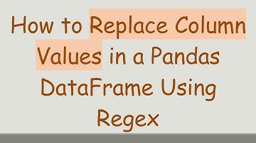 How to Replace Column Values in a Pandas DataFrame Using Regex