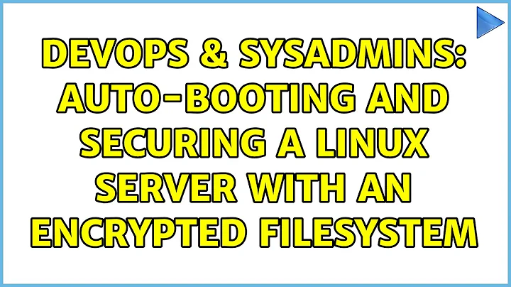 DevOps & SysAdmins: Auto-booting and Securing a Linux Server with an Encrypted Filesystem