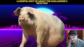 LazerPig: Shut Up About The Challenger 2 Reaction