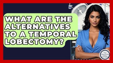 What Are The Alternatives To A Temporal Lobectomy? - The Operating Table