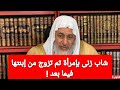 شاب زنى بامرأة ثم تزوج من ابنتها فما حكم ذلك الشيخ مصطفى العدوي شاب زنى بامرأة ثم تزوج من ابنتها فما حكم ذلك الشيخ مصطفى العدوي