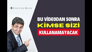 BU VİDEODAN SONRA KİMSE SİZİ KULLANAMAYACAK | Canten Kaya