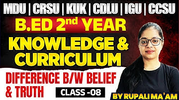 Knowledge & Curriculum | Difference Between Belief And Truth | B.Ed 2nd Year | MDU | CRSU