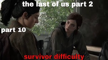 THE LAST OF US 2 Walkthrough Gameplay Part 10   the last of us part 2 ((Survivor Difficulty))