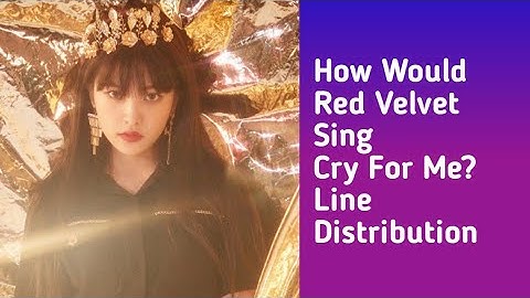 How Would Red Velvet Sing Cry For Me? | Line Distribution |