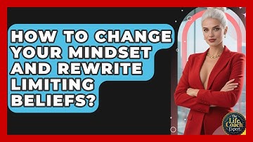 How To Change Your Mindset And Rewrite Limiting Beliefs? - The Life Coach Expert