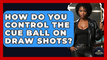 How Do You Control The Cue Ball On Draw Shots? - Billiards Hustlers