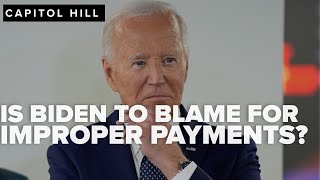 Improper payments': Is Biden's reckless leadership to blame?