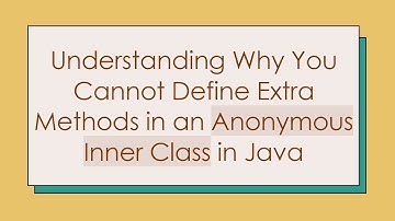 Understanding Why You Cannot Define Extra Methods in an Anonymous Inner Class in Java